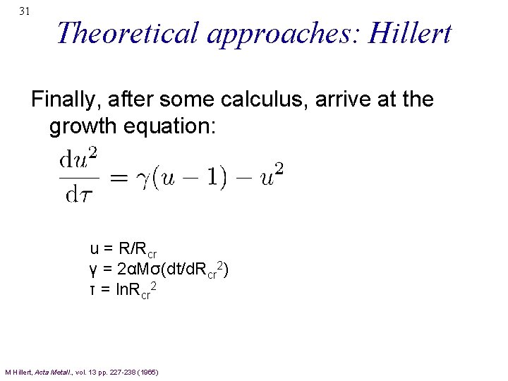 31 Theoretical approaches: Hillert Finally, after some calculus, arrive at the growth equation: u