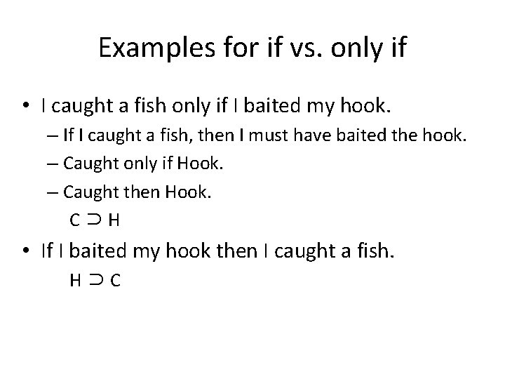 Examples for if vs. only if • I caught a fish only if I