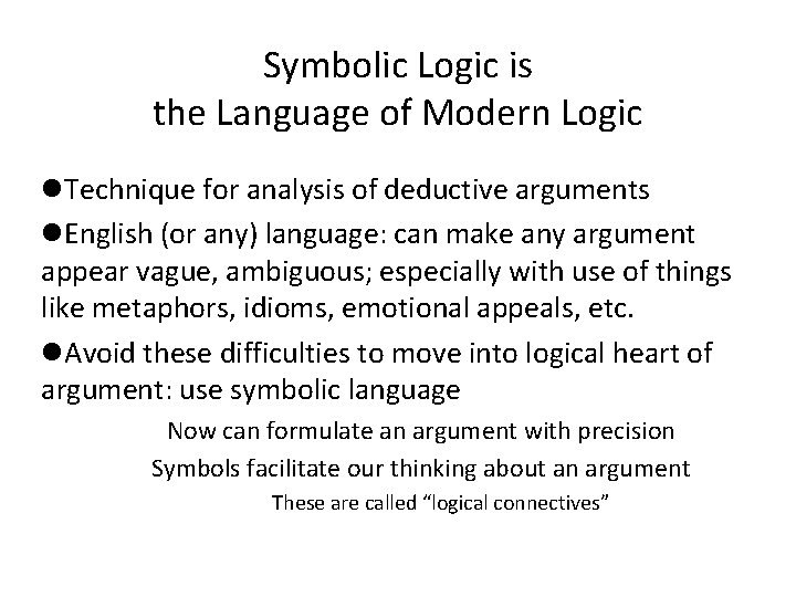 Symbolic Logic is the Language of Modern Logic l. Technique for analysis of deductive