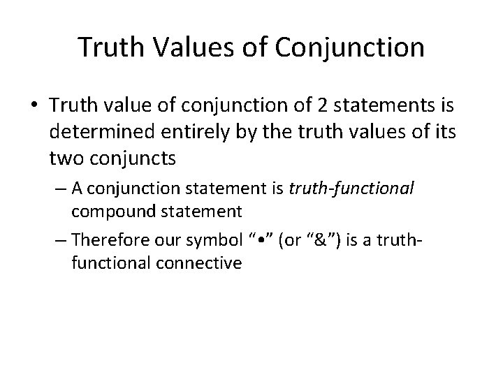 Truth Values of Conjunction • Truth value of conjunction of 2 statements is determined