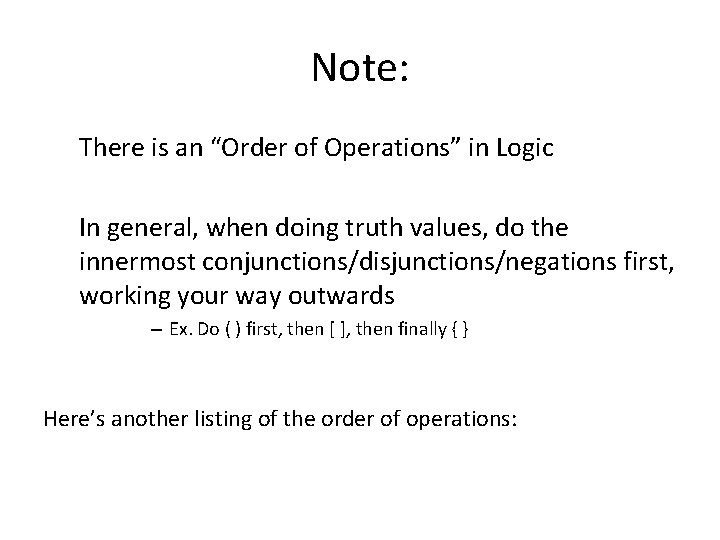 Note: There is an “Order of Operations” in Logic In general, when doing truth