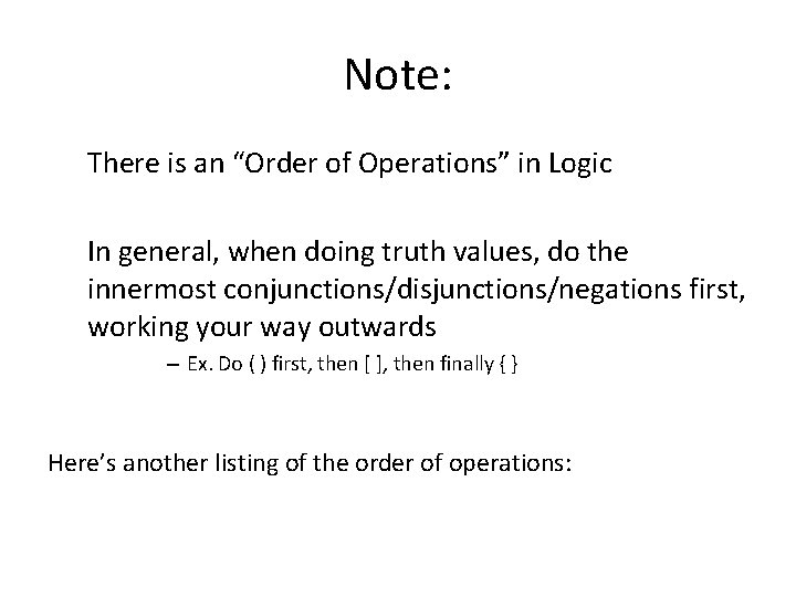 Note: There is an “Order of Operations” in Logic In general, when doing truth