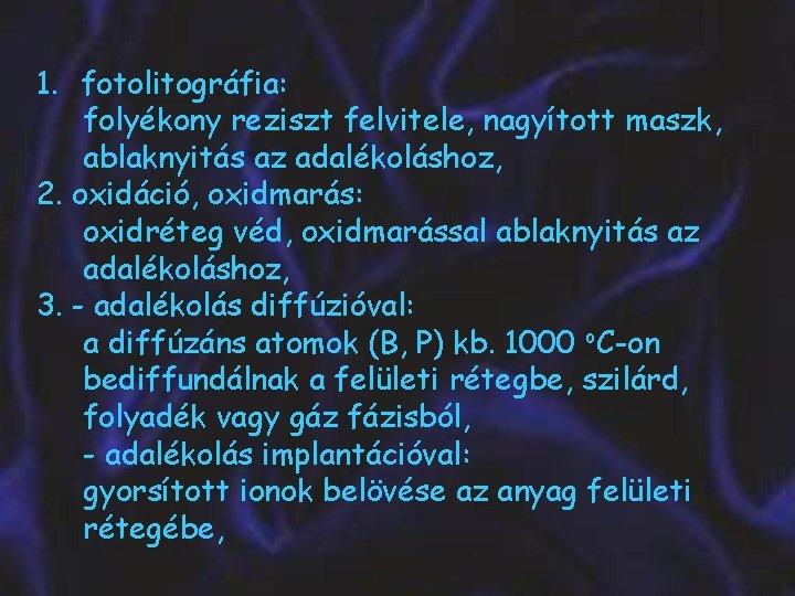 1. fotolitográfia: folyékony reziszt felvitele, nagyított maszk, ablaknyitás az adalékoláshoz, 2. oxidáció, oxidmarás: oxidréteg