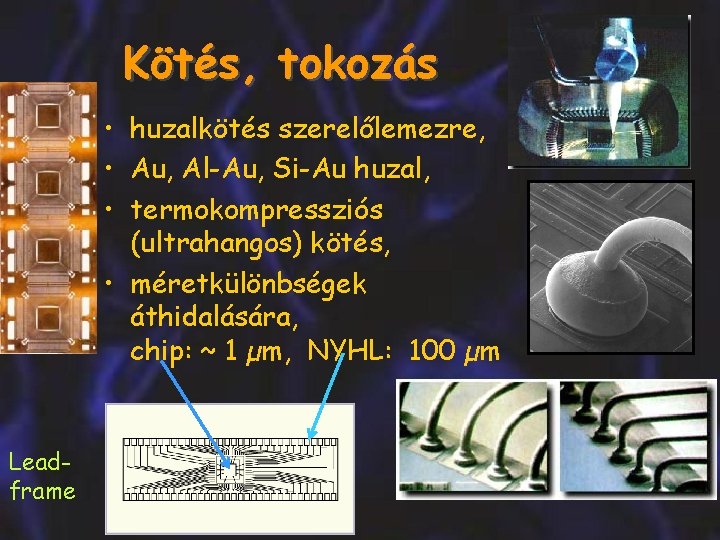 Kötés, tokozás • huzalkötés szerelőlemezre, • Au, Al-Au, Si-Au huzal, • termokompressziós (ultrahangos) kötés,