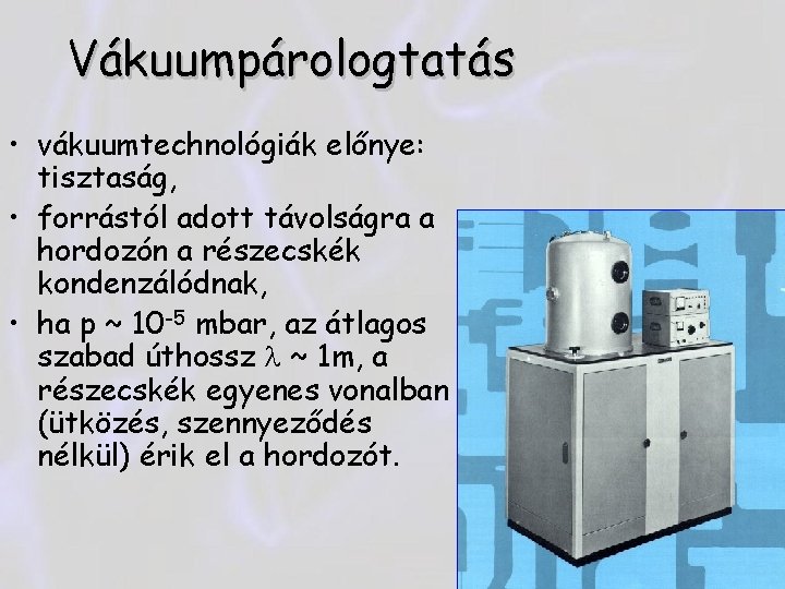 Vákuumpárologtatás • vákuumtechnológiák előnye: tisztaság, • forrástól adott távolságra a hordozón a részecskék kondenzálódnak,