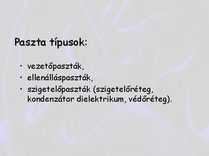 Paszta típusok: • vezetőpaszták, • ellenálláspaszták, • szigetelőpaszták (szigetelőréteg, kondenzátor dielektrikum, védőréteg). 