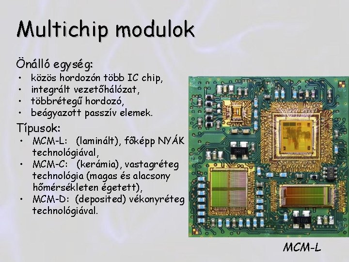 Multichip modulok Önálló egység: • • közös hordozón több IC chip, integrált vezetőhálózat, többrétegű