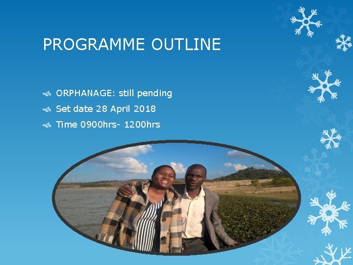 PROGRAMME OUTLINE ORPHANAGE: still pending Set date 28 April 2018 Time 0900 hrs- 1200