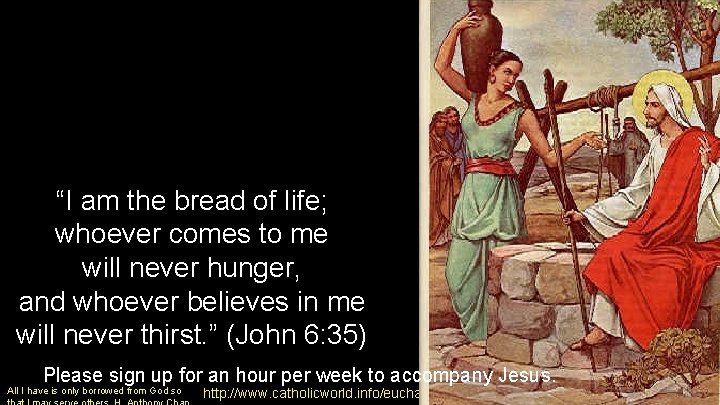 “I am the bread of life; whoever comes to me will never hunger, and