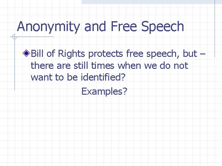Anonymity and Free Speech Bill of Rights protects free speech, but – there are