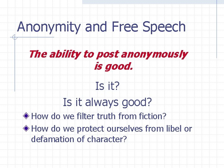 Anonymity and Free Speech The ability to post anonymously is good. Is it? Is