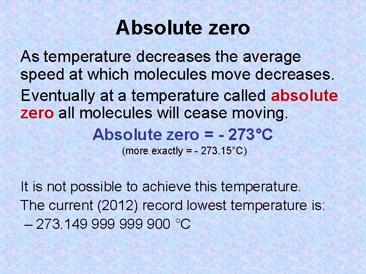 Absolute zero As temperature decreases the average speed at which molecules move decreases. Eventually