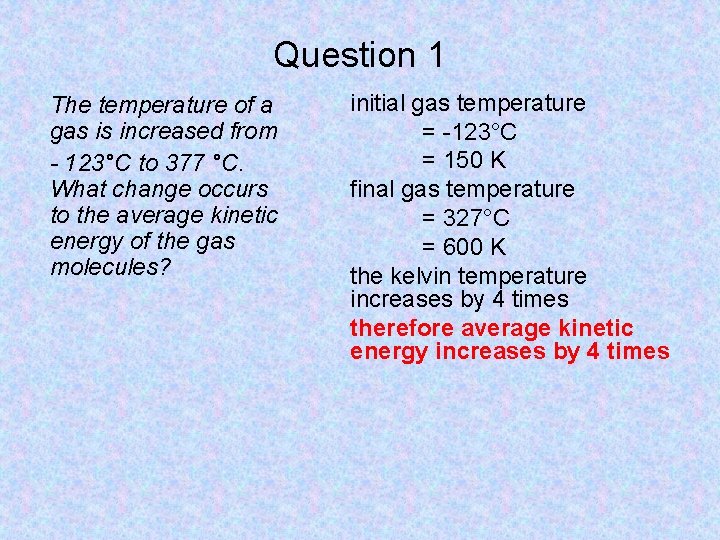 Question 1 The temperature of a gas is increased from - 123°C to 377