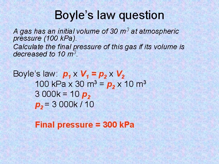 Boyle’s law question A gas has an initial volume of 30 m 3 at