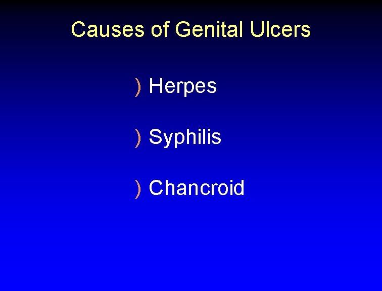 Causes of Genital Ulcers ) Herpes ) Syphilis ) Chancroid 