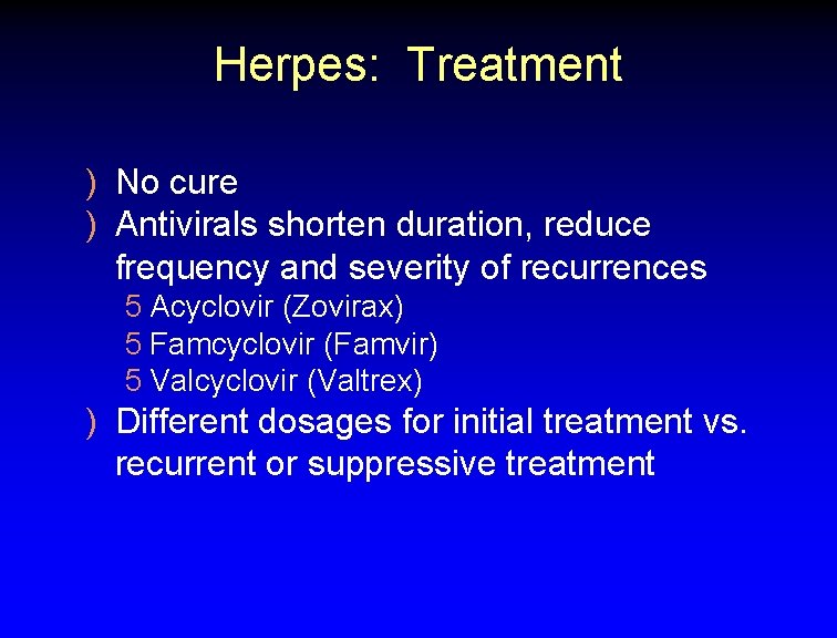 Herpes: Treatment ) No cure ) Antivirals shorten duration, reduce frequency and severity of