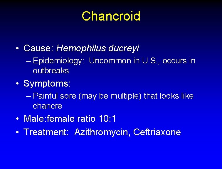 Chancroid • Cause: Hemophilus ducreyi – Epidemiology: Uncommon in U. S. , occurs in
