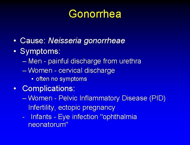 Gonorrhea • Cause: Neisseria gonorrheae • Symptoms: – Men - painful discharge from urethra