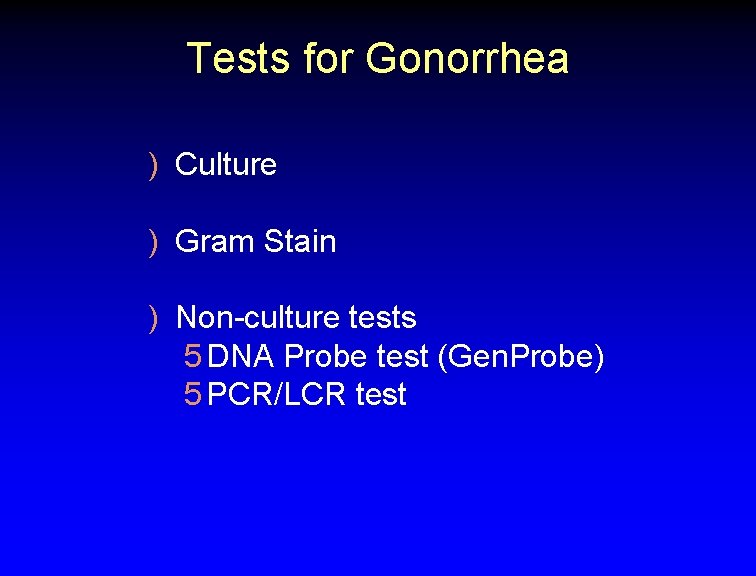 Tests for Gonorrhea ) Culture ) Gram Stain ) Non-culture tests 5 DNA Probe