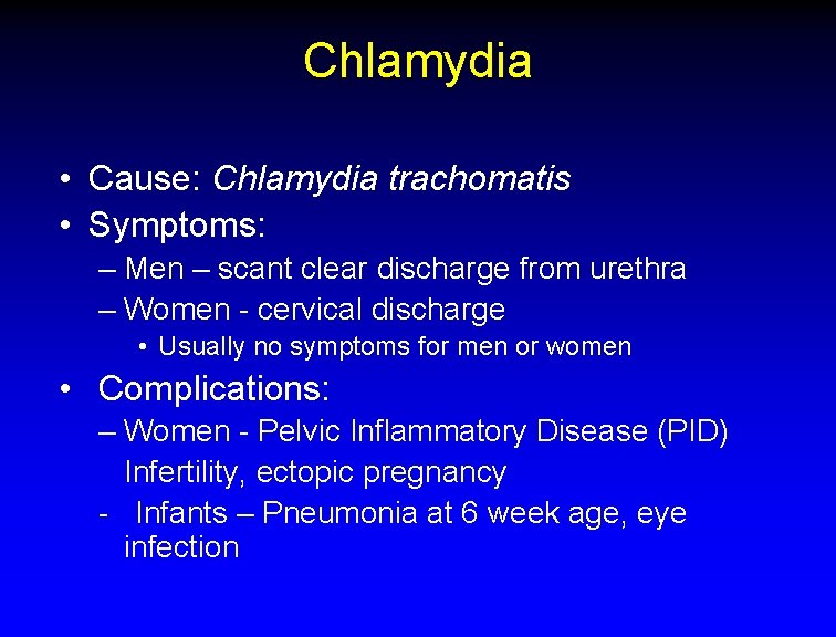 Chlamydia • Cause: Chlamydia trachomatis • Symptoms: – Men – scant clear discharge from