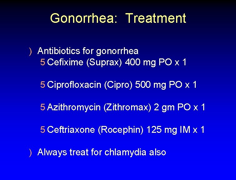 Gonorrhea: Treatment ) Antibiotics for gonorrhea 5 Cefixime (Suprax) 400 mg PO x 1