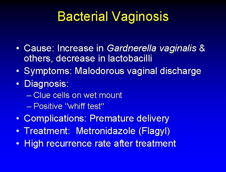 Bacterial Vaginosis • Cause: Increase in Gardnerella vaginalis & others, decrease in lactobacilli •