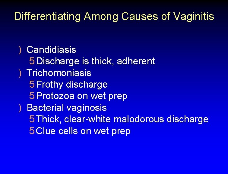 Differentiating Among Causes of Vaginitis ) Candidiasis 5 Discharge is thick, adherent ) Trichomoniasis