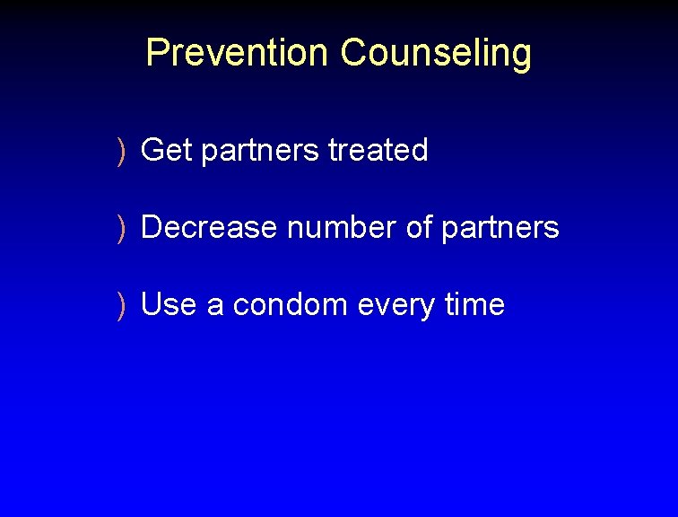 Prevention Counseling ) Get partners treated ) Decrease number of partners ) Use a