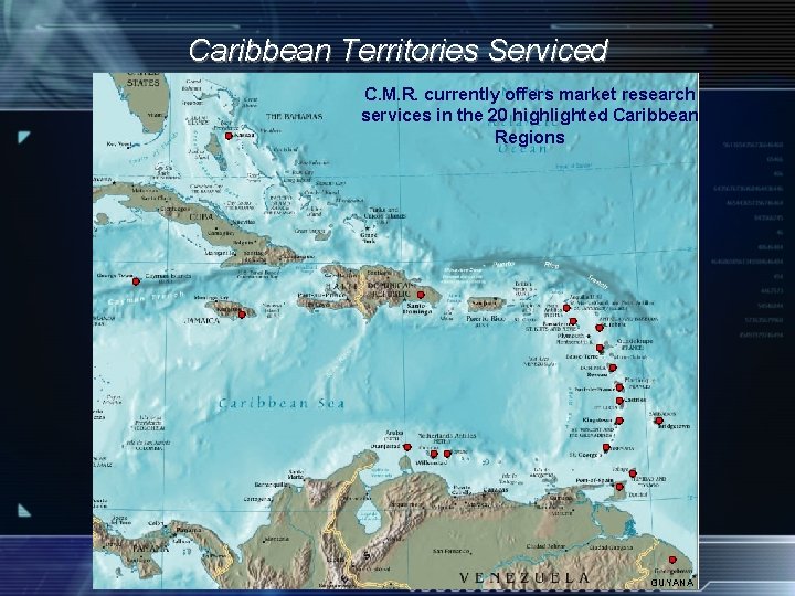 Caribbean Territories Serviced C. M. R. currently offers market research services in the 20