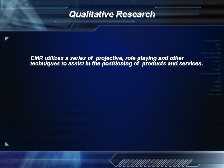 Qualitative Research CMR utilizes a series of projective, role playing and other techniques to