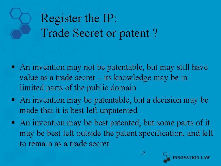Register the IP: Trade Secret or patent ? § An invention may not be