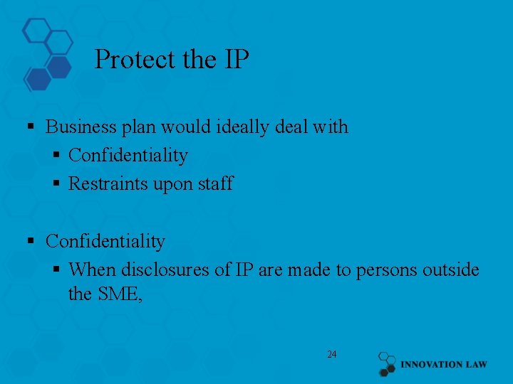 Protect the IP § Business plan would ideally deal with § Confidentiality § Restraints