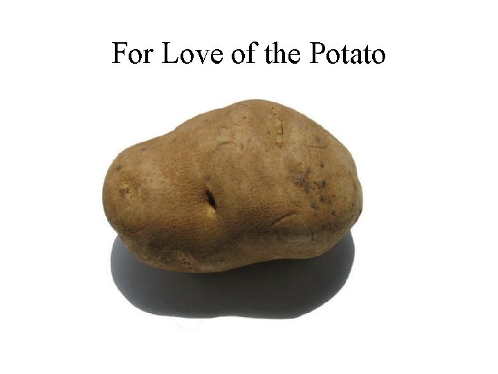 For Love of the Potato 