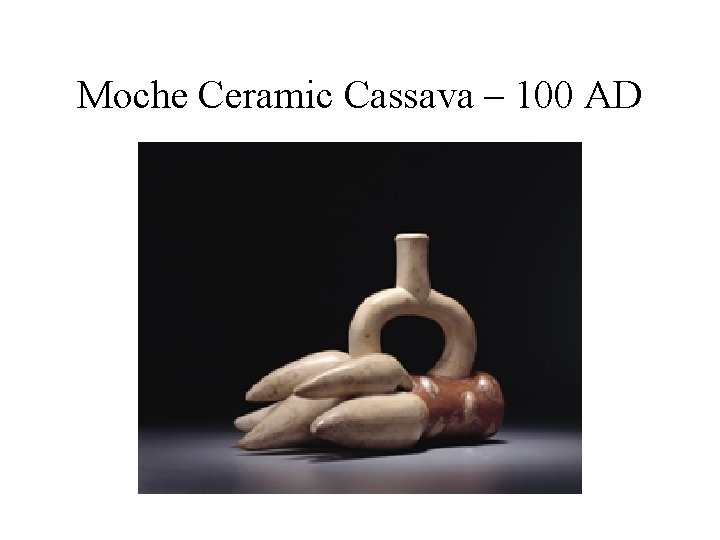 Moche Ceramic Cassava – 100 AD 