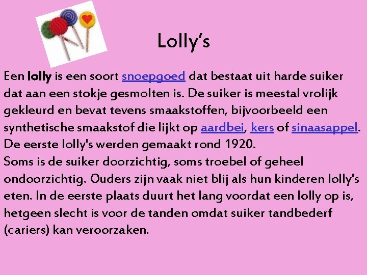 Lolly’s Een lolly is een soort snoepgoed dat bestaat uit harde suiker dat aan