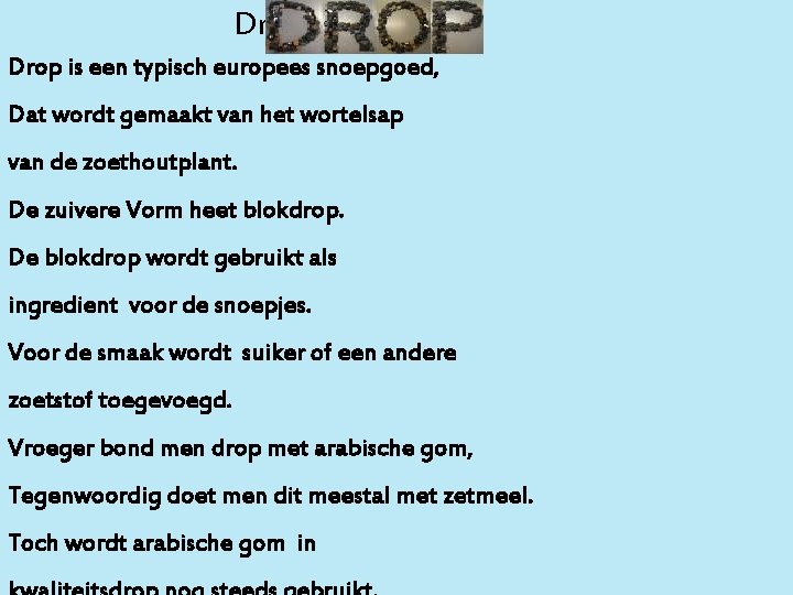 Drop is een typisch europees snoepgoed, Dat wordt gemaakt van het wortelsap van de
