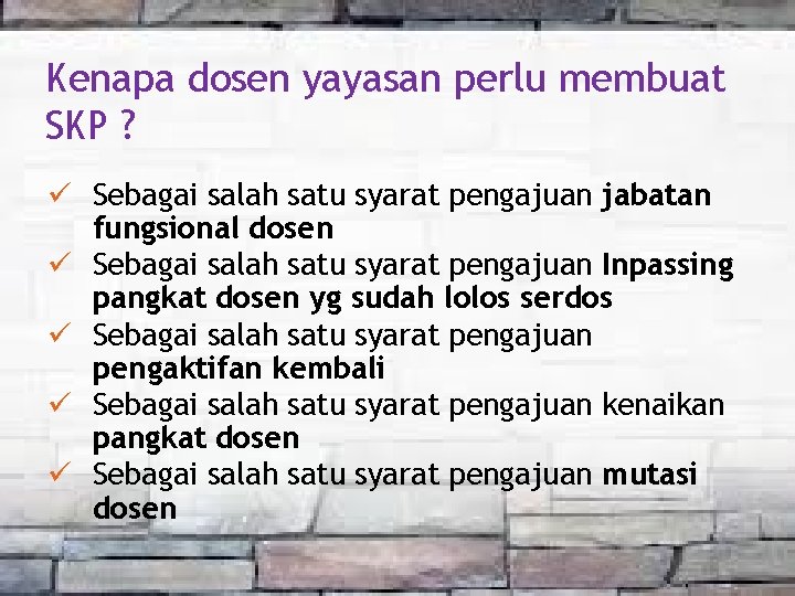 Kenapa dosen yayasan perlu membuat SKP ? ü Sebagai salah satu syarat pengajuan jabatan