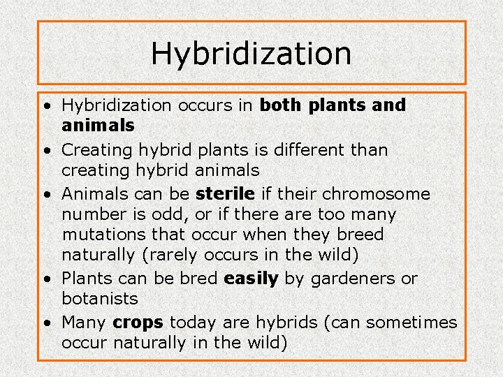 Hybridization • Hybridization occurs in both plants and animals • Creating hybrid plants is