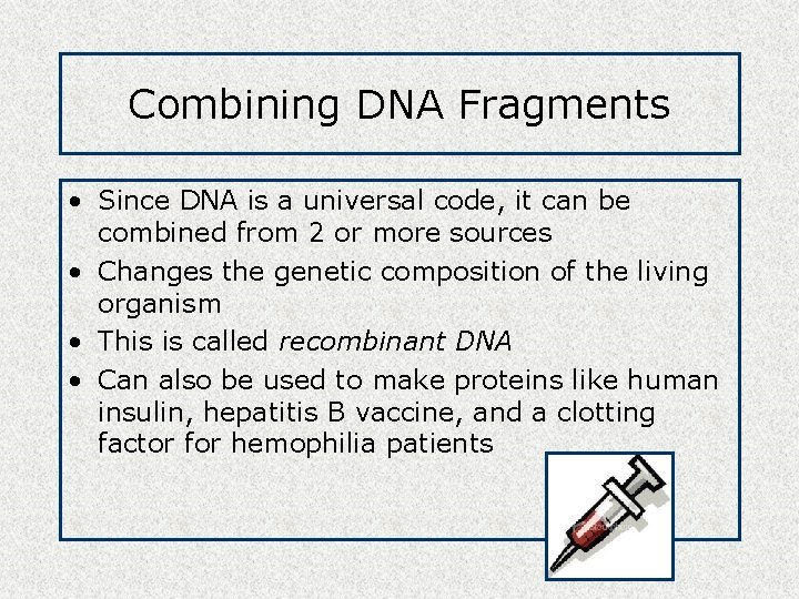 Combining DNA Fragments • Since DNA is a universal code, it can be combined Combining DNA Fragments • Since DNA is a universal code, it can be combined