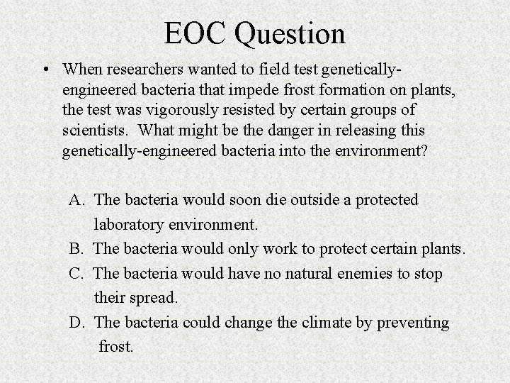 EOC Question • When researchers wanted to field test geneticallyengineered bacteria that impede frost