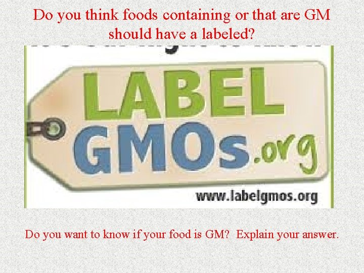 Do you think foods containing or that are GM should have a labeled? Do Do you think foods containing or that are GM should have a labeled? Do