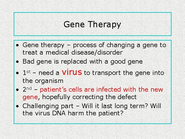 Gene Therapy • Gene therapy – process of changing a gene to treat a