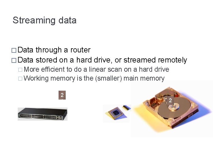 Streaming data � Data through a router � Data stored on a hard drive,