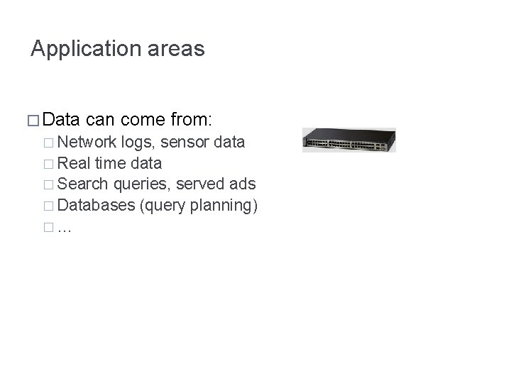 Application areas � Data can come from: � Network logs, sensor data � Real