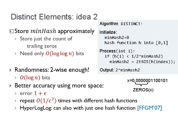 Distinct Elements: idea 2 Algorithm DISTINCT: � Initialize: min. Hash 2=0 min. Hash=1 hash