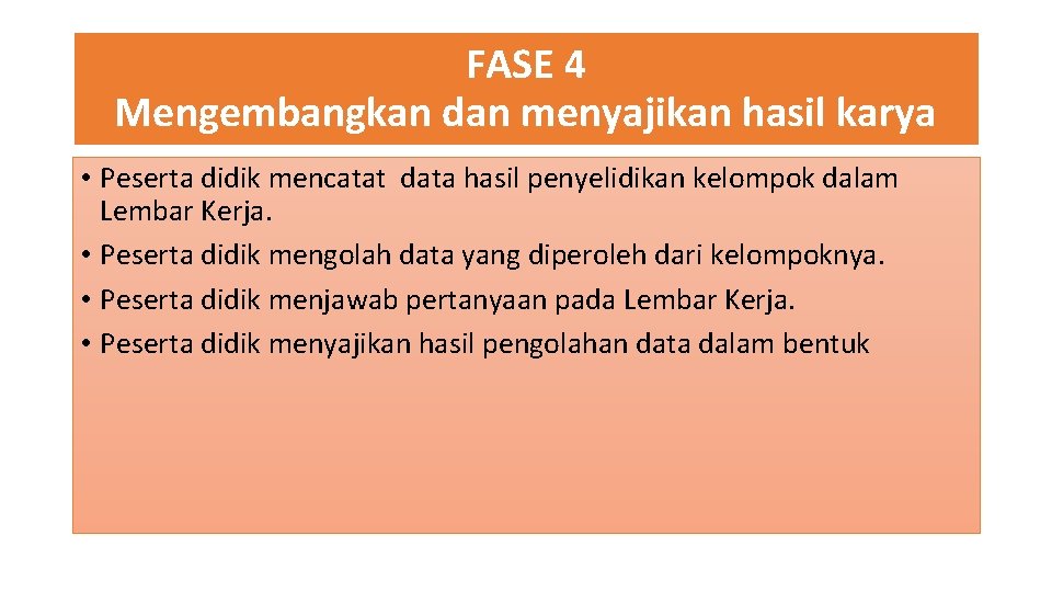 FASE 4 Mengembangkan dan menyajikan hasil karya • Peserta didik mencatat data hasil penyelidikan