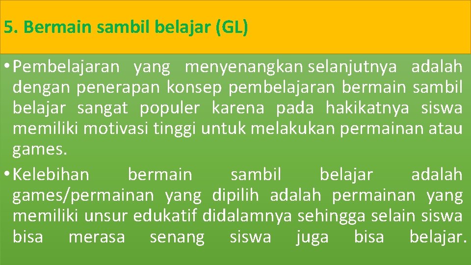 5. Bermain sambil belajar (GL) • Pembelajaran yang menyenangkan selanjutnya adalah dengan penerapan konsep