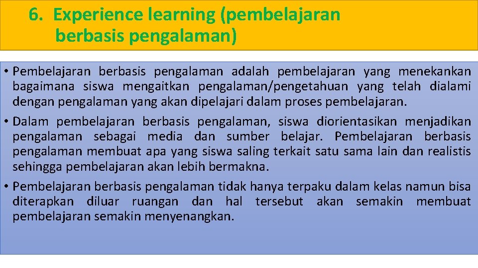 6. Experience learning (pembelajaran berbasis pengalaman) • Pembelajaran berbasis pengalaman adalah pembelajaran yang menekankan