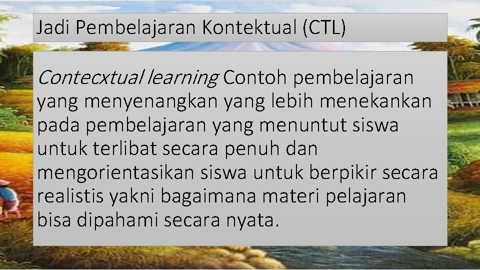 Jadi Pembelajaran Kontektual (CTL) Contecxtual learning Contoh pembelajaran yang menyenangkan yang lebih menekankan pada