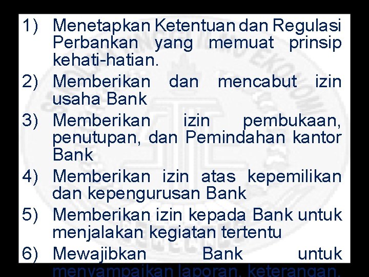 1) Menetapkan Ketentuan dan Regulasi Perbankan yang memuat prinsip kehati-hatian. 2) Memberikan dan mencabut